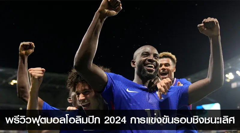 พรีวิวฟุตบอลโอลิมปิก 2024 การแข่งขันรอบชิงชนะเลิศ