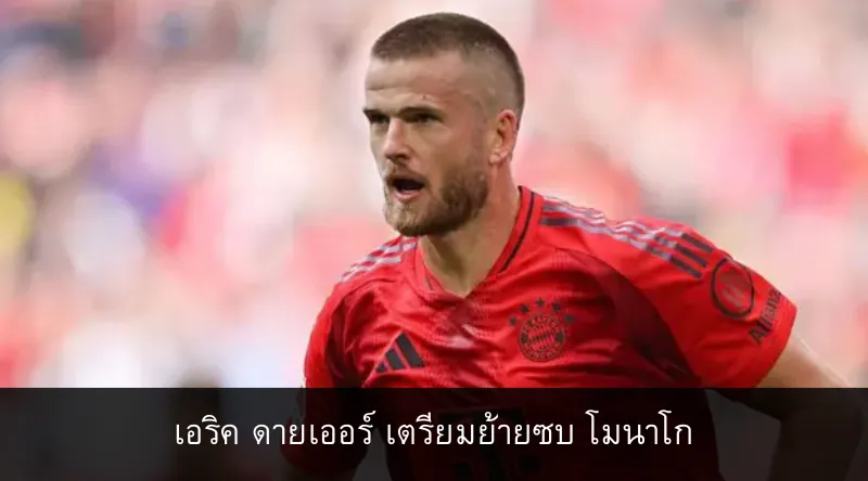 เอริค ดายเออร์ เตรียมย้ายซบ โมนาโก)